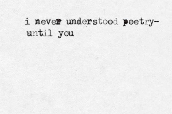 i never understood poetry- until you 