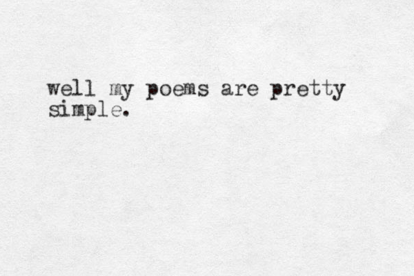 well my poems are pretty simple.