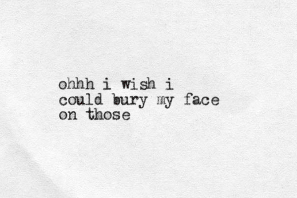 ohhh i wish i could bury my face on those 