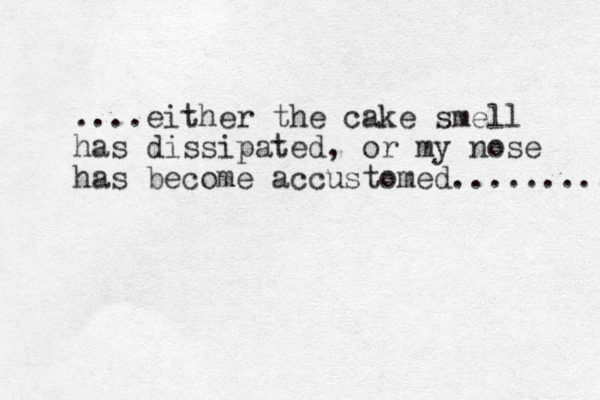 ....either the cake smell has dissipated, or my nose has become accustomed......... 