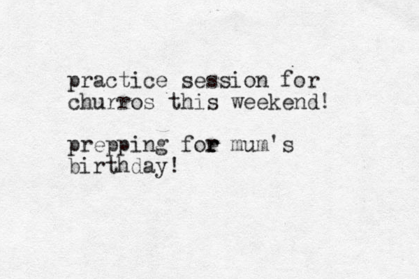 practice session for churros this weekend! prepping foe r r r mum's birthday!