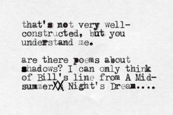 that's not very well- constructed, h but u you understand me. are there poems about ahadows? s s I can only think of Bill's line from A Mid- summer's // // \\ Night's Dream.... 