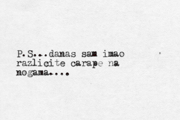 P.S...danas sam imao razlicite carape na nogama....