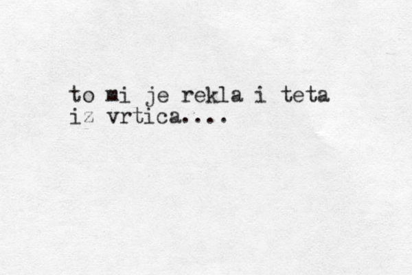 to mi je rekla i teta iz vrtica....