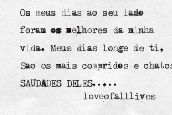 Os meus dias ao seu lado foram os melhores da minha vida. Meus dias longe de ti, Sao os mais compridos e chatos SAUDADES DELES..... loveofalllives 