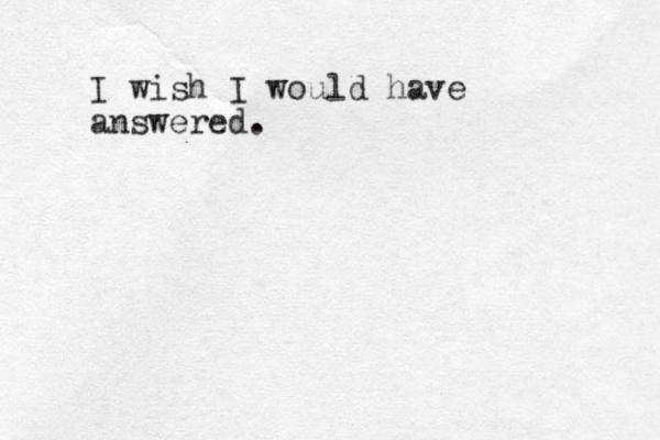 I wish I would have answered. 