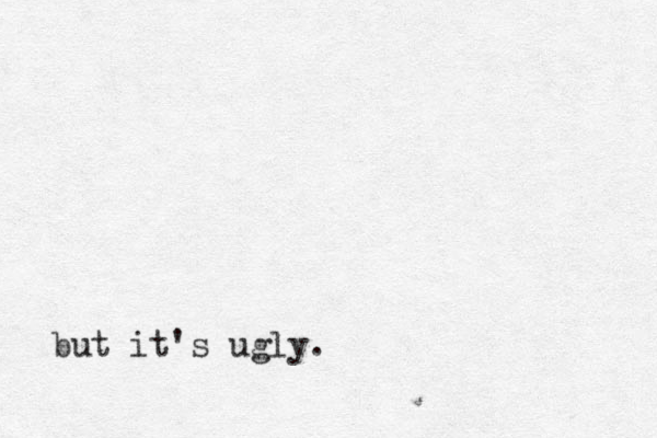 but it's ugly.