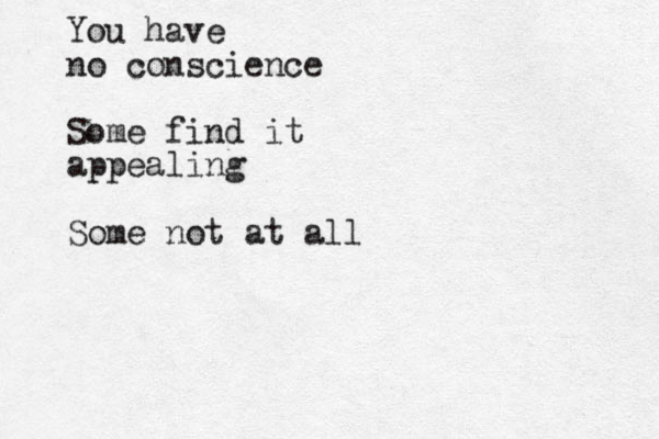 You have no conscience Some find it appealing Some not at all