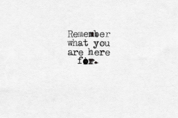 Remember what you are here fir o o . 