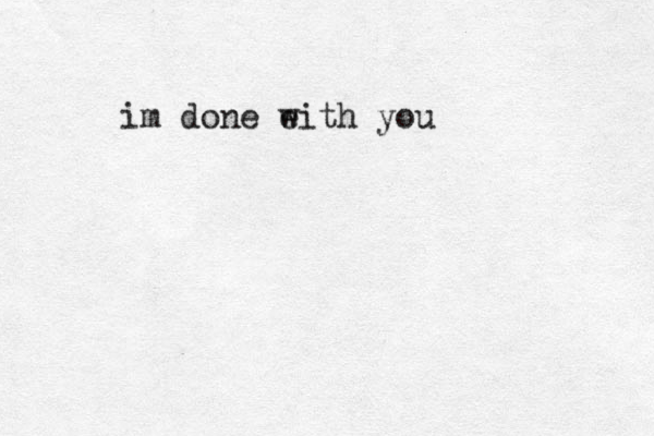 im done e with you