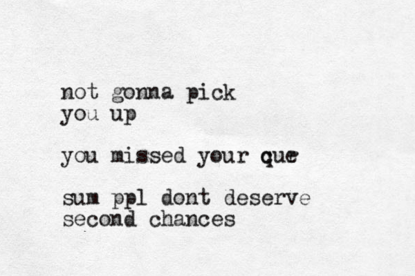not gonna pick you up you missed your q cur e sum ppl dont deserve second chances