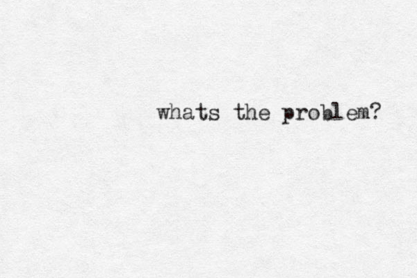 whats the problem? 