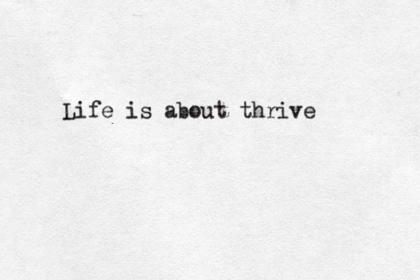 Life is about thrive