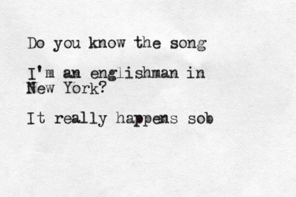Do you know the song I'm an englishman in New York? It really happens sob
