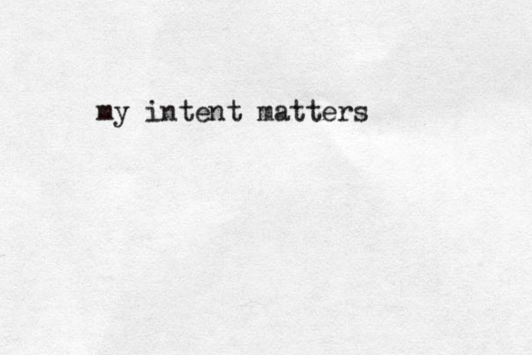 my intent matters