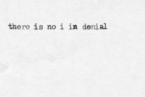 there is no i in denial 