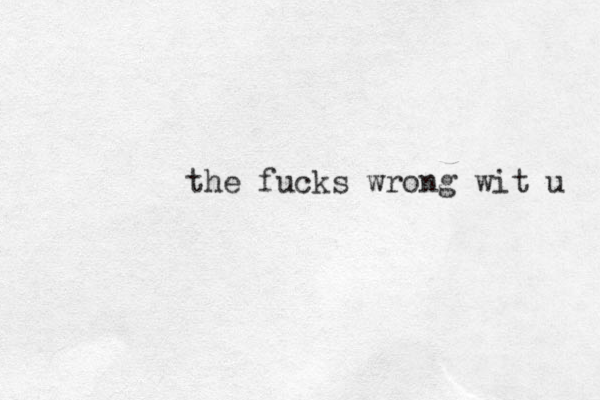 the fucks wrong wit u 