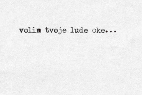 volim tvoje lude oke...
