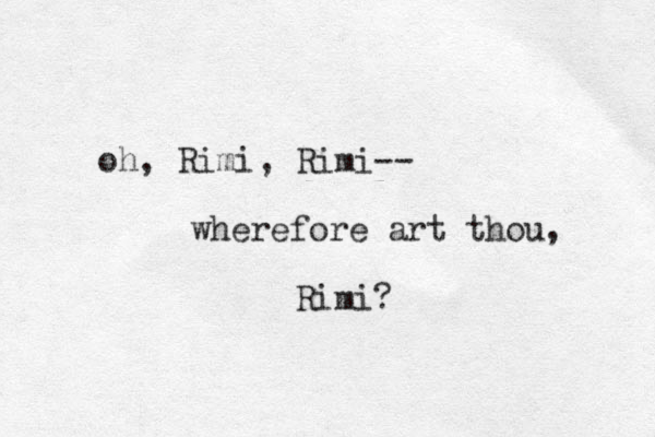 oh, Rimi, Rimi-- wherefore art thou, Rimi? 