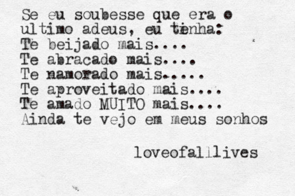 Se eu soubesse que era o ultimo adeus, eu te inha: Te beijado mais.... Te abracado mais.... Te namorado mais..... Te aproveitado mais.... Te amado MUITO mais.... Ainda te vejo em meus sonhos loveofalllives 