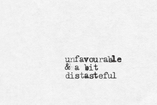 unfavourable & a bit distasteful