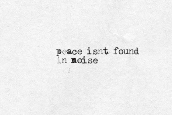 peace isnt found in noise