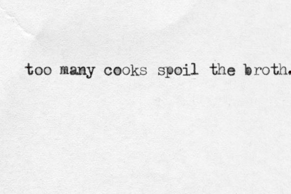 too many cooks spoil the broth. 