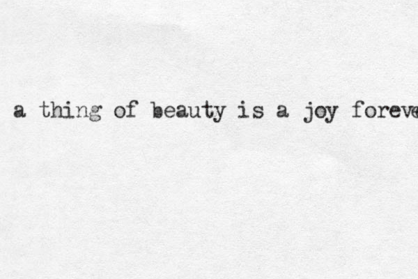 a thing of beauty is a joy foreve e 