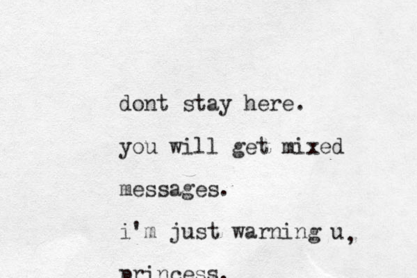 dont stay here. you will get mixed messages. i'm just warning u princess. , 