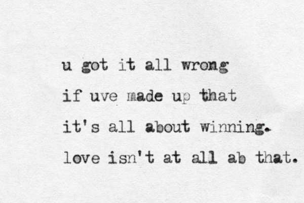 u got it all wrong if uve made up that it's a ll about winning. love is n't at all ab that. 