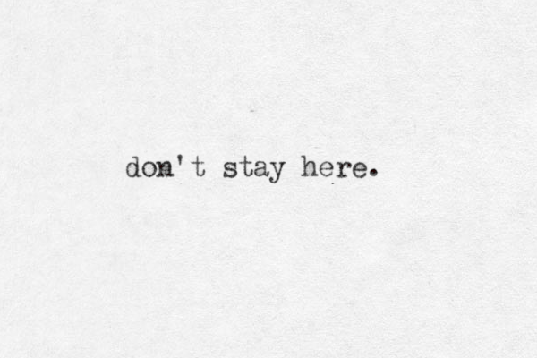 don't stay here.