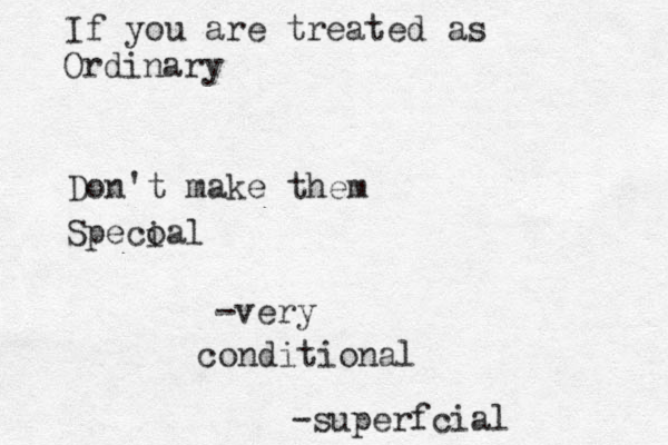If you are treated as Ordinary Don't make them Specoal i condition al -very -superfcial