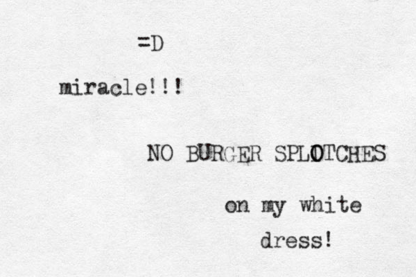 miracle!!! NO BURGER SPLITCHES O O on my white dress! =D 