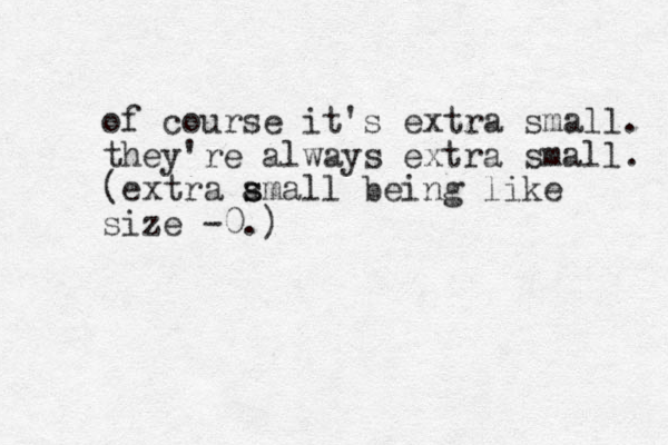 of course it's extra small. they're always extra small. (extra amall s s being like size -0.) 