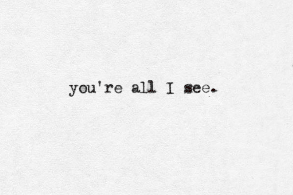 you're all I see. 