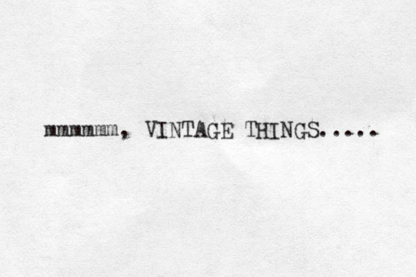 mmmmmm, VINTAGE THINGS..... 
