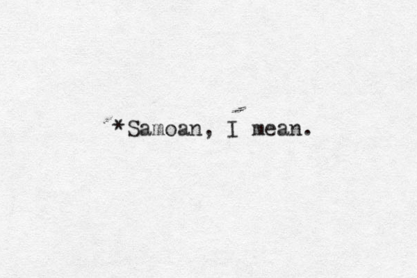 *Samoan, I mean. 