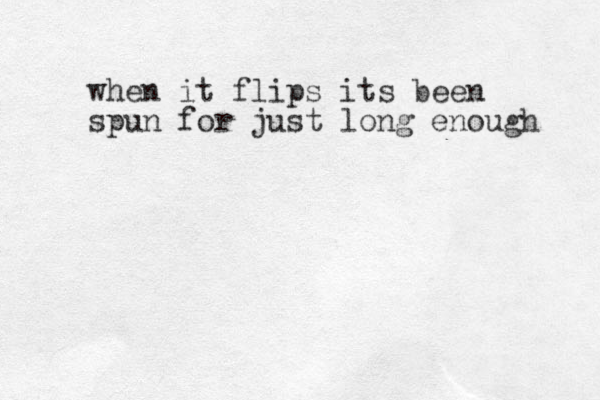 when it flips its been spun for just long enough 
