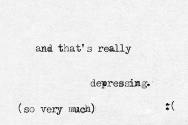and that's really depressing. :( (so very much)