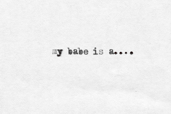 my babe is a....