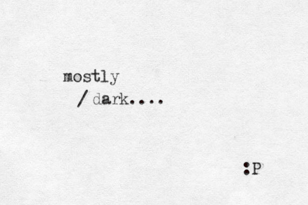 dark.... / mostly :P 