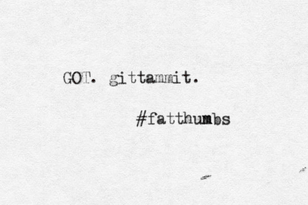 GOT. gittammit. #fatthun m mbs 