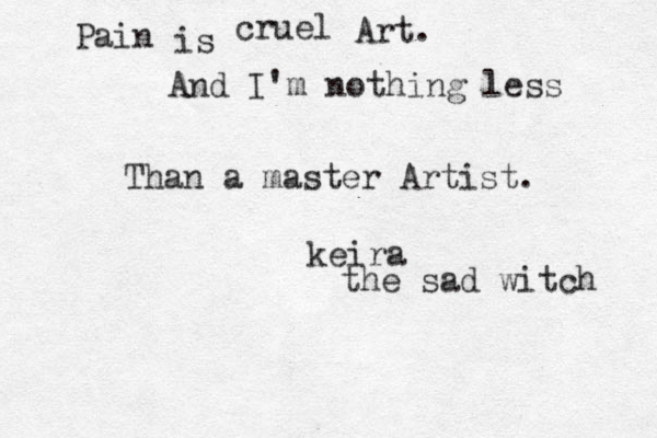 Pain is cruel Art. And I'm nothing less Than a master Artist. keira the sad witch 