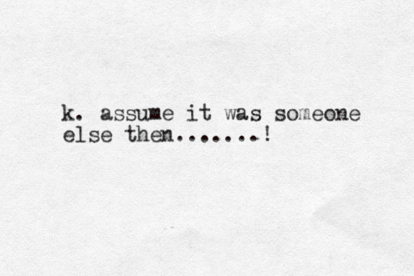 k. assume it was someone else the n.......! 