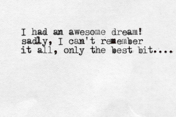 I had an awesome dream! sadly, I can't remember it all, only the best bit.... 