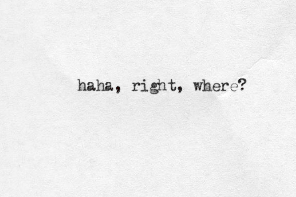 haha, right, where? 
