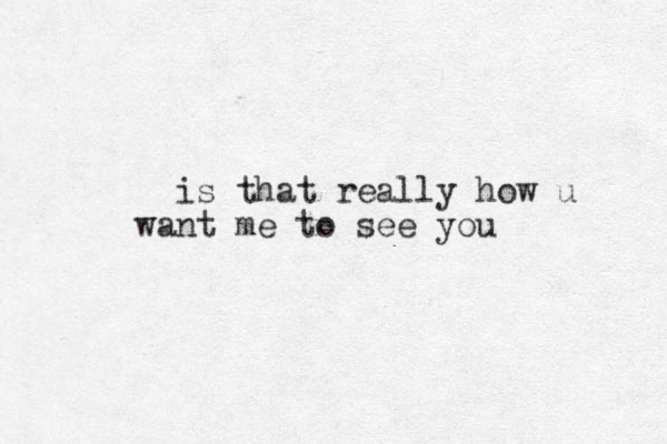 is that really how u want me to see you