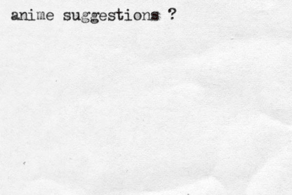anime suggestions ? 