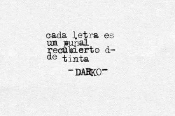cada letra es un pu nal . recubierto d- de tinta DARKO - -