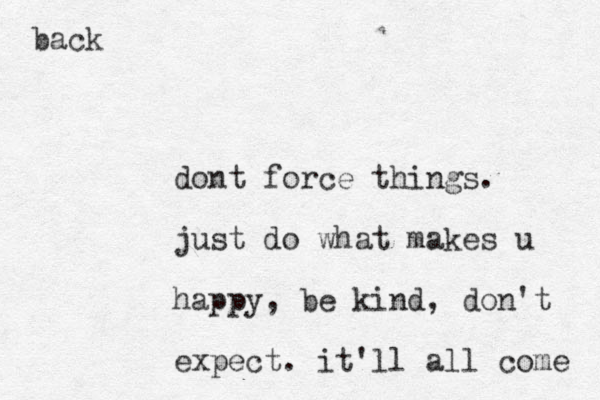 dont force things. just do what makes u happy, be kind, don't expect. it'll all come back